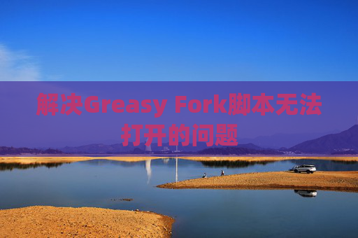 解决Greasy Fork脚本无法打开的问题